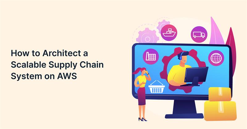 How to Architect a Scalable Supply Chain System on AWS