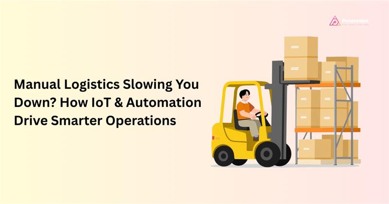 Manual Logistics Slowing You Down? How IoT & Automation Drive Smarter Operations