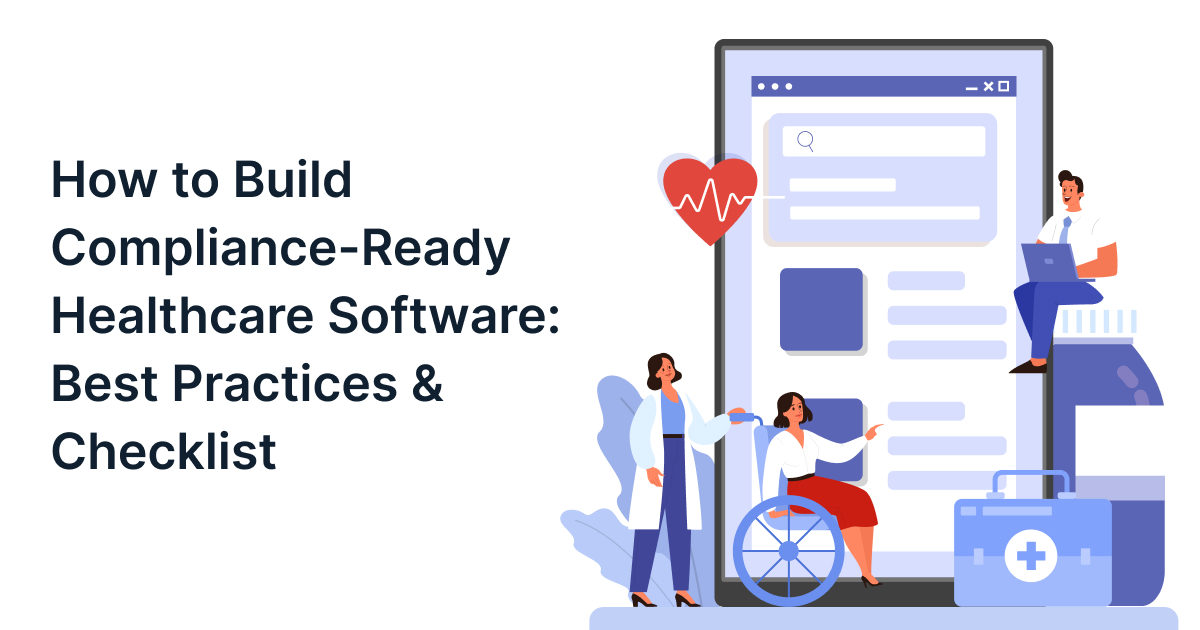 How to Build Compliance-Ready Healthcare Software: Best Practices & Checklist 