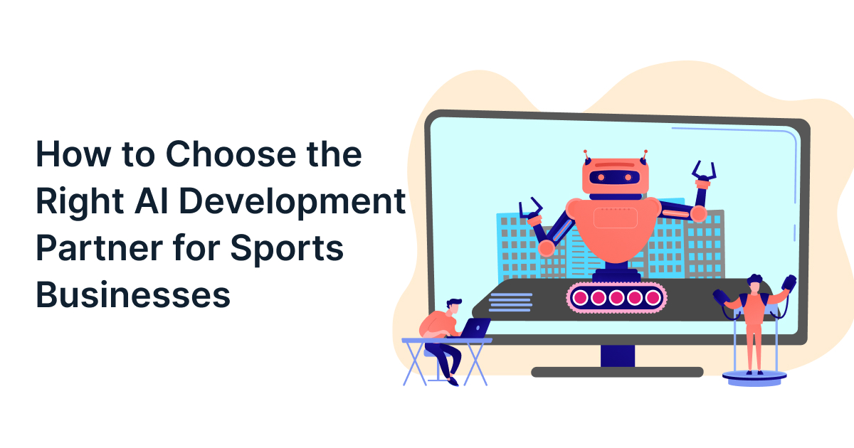 How to Choose the Right AI Development Partner for Your Sports Business 