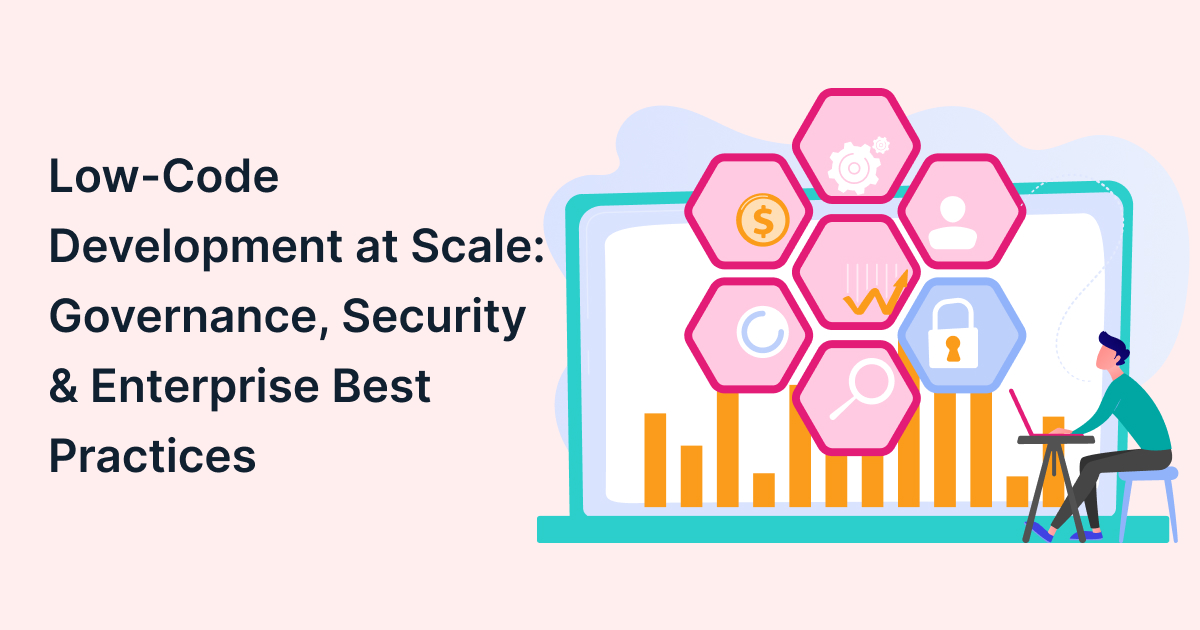 Why Low-Code Projects Fail at Scale? How to Build Secure Enterprise Applications