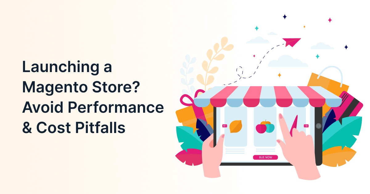 Launching a Magento Store?: Critical Things You Must Know to Avoid Performance, Cost & Scalability Issues
