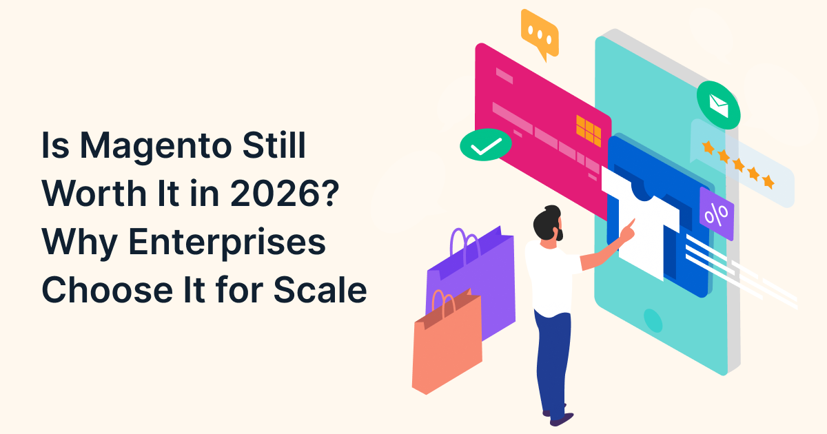 Is Magento Still Worth It in 2026? Why Enterprises Choose It for Scale