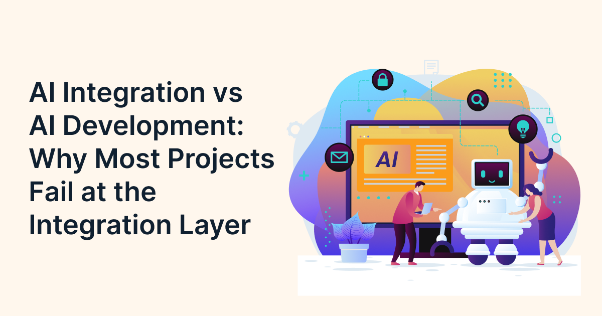 AI Integration vs AI Development: Why Most Projects Fail at the Integration Layer