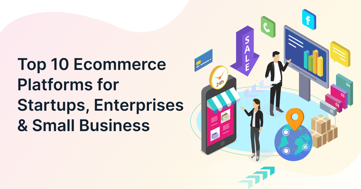 Top 10 Ecommerce Platforms for Startups, Enterprises & Small Business