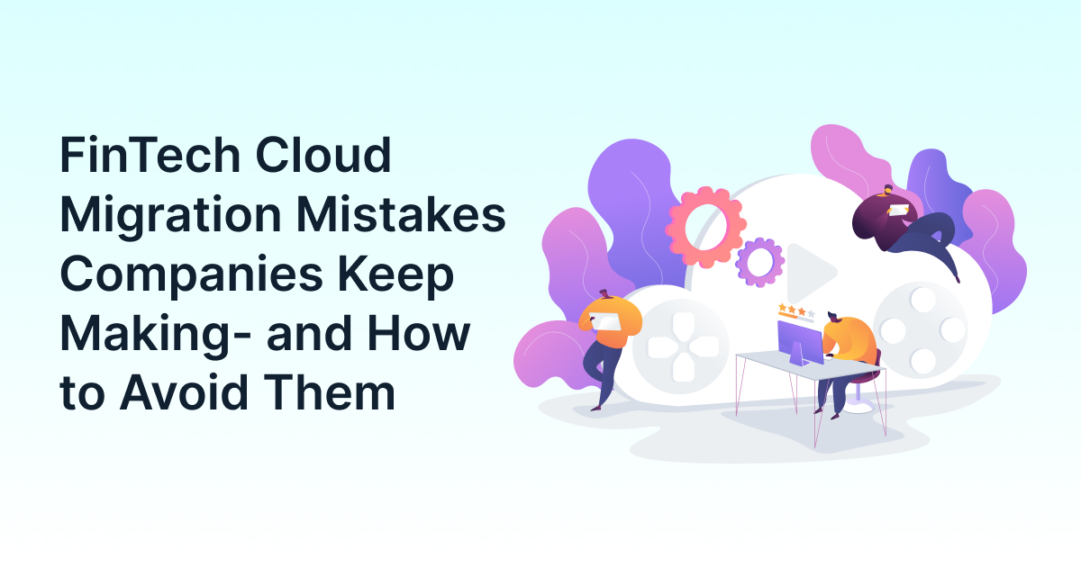 FinTech Cloud Migration Mistakes Companies Keep Making- and How to Avoid Them