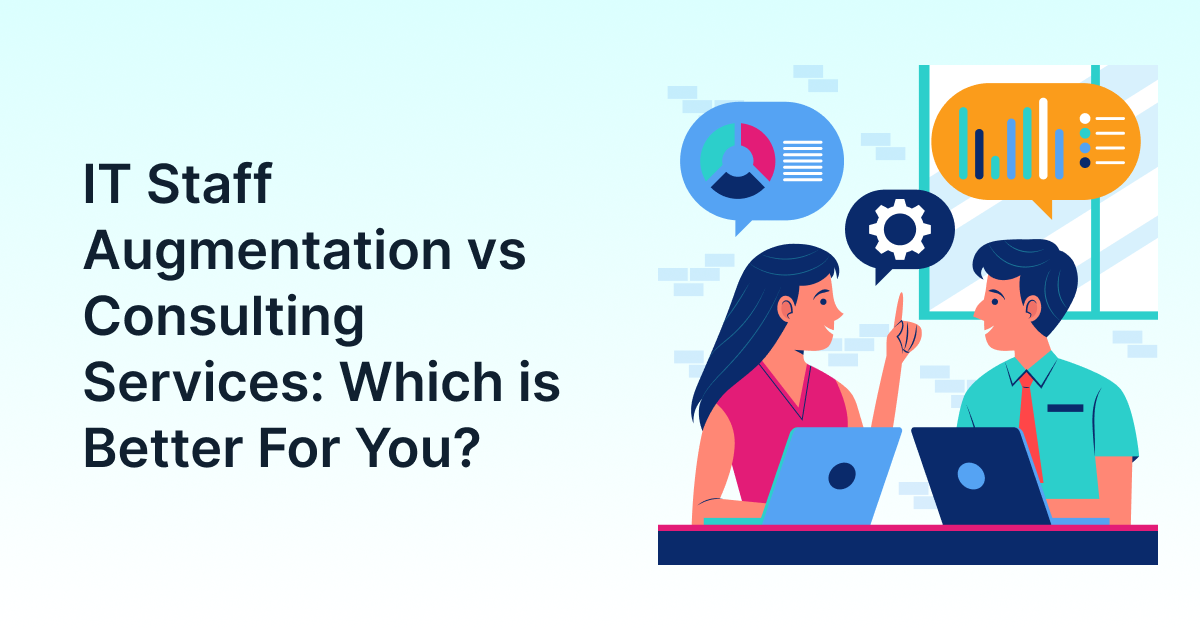 IT Staff Augmentation vs Consulting Services: Which is Better For You?