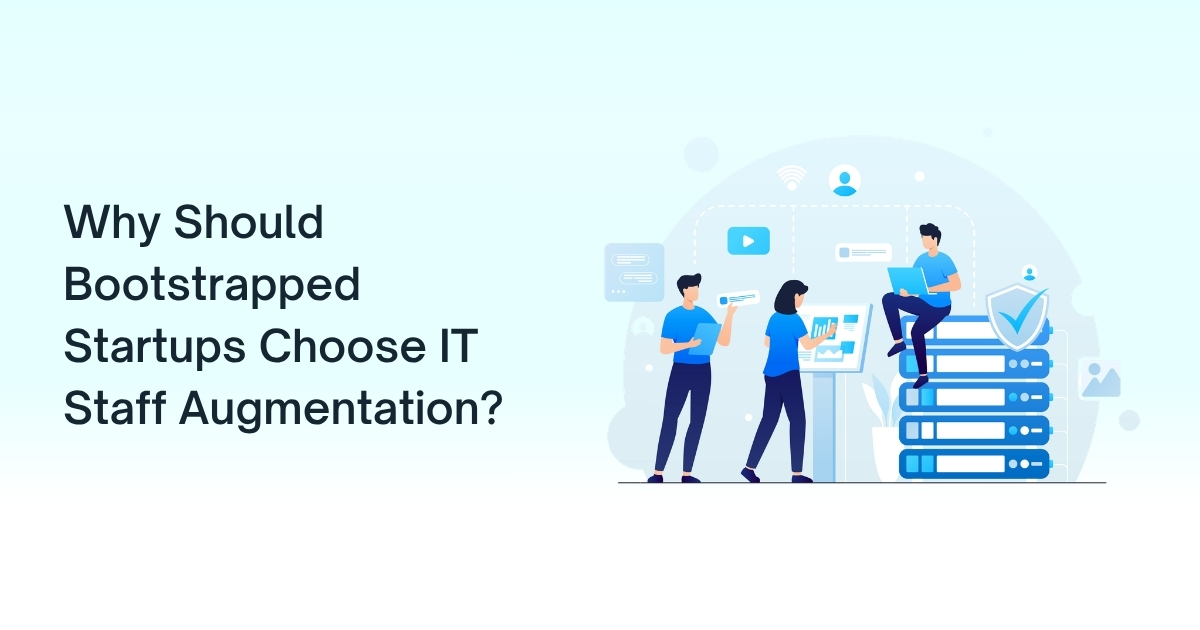 Why Should Bootstrapped Startups Choose IT Staff Augmentation?